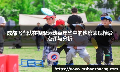 成都飞盘队在极限运动嘉年华中的速度表现精彩点评与分析